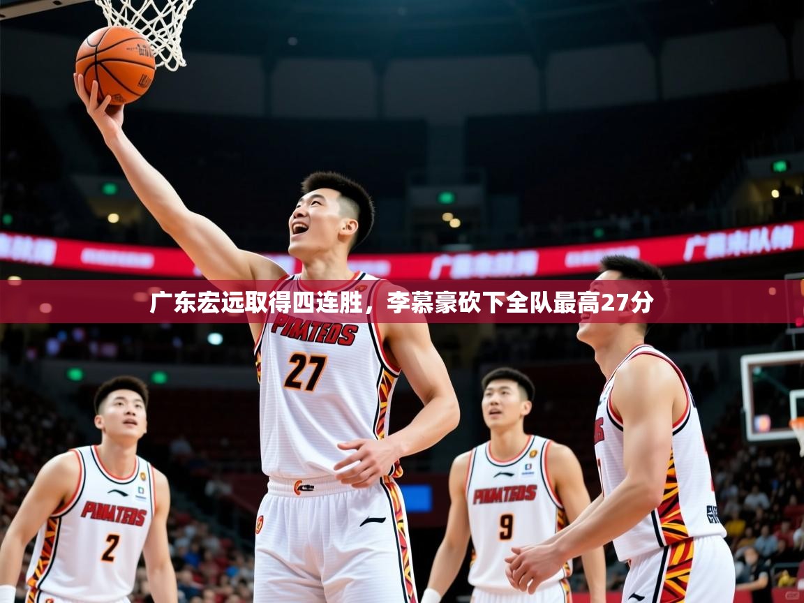 2025华体会登录首页广东宏远取得四连胜，李慕豪砍下全队最高27分  第2张