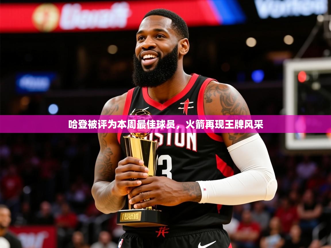 2025华体会体育下载哈登被评为本周最佳球员，火箭再现王牌风采