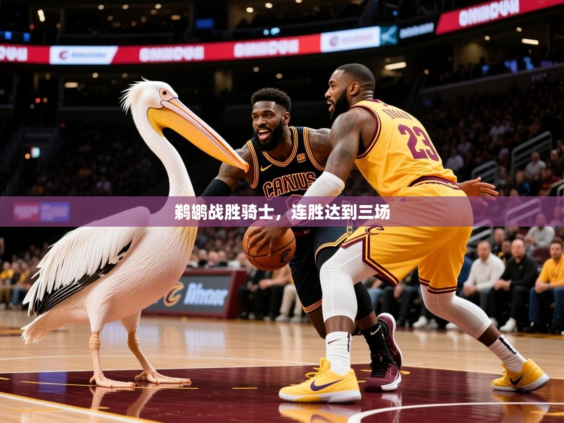 2025华体会登录地址鹈鹕战胜骑士,连胜达到三场  第2张