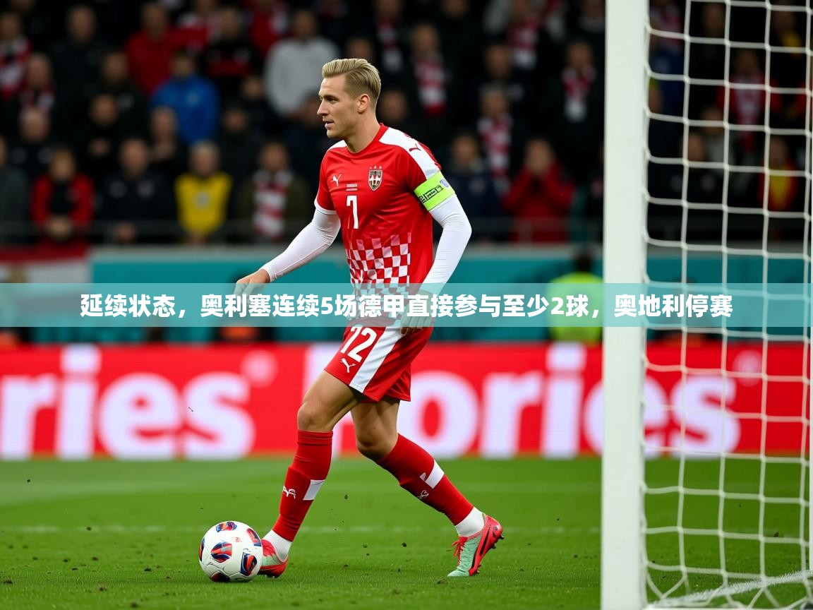 2025华体会登录地址延续状态，奥利塞连续5场德甲直接参与至少2球，奥地利停赛  第1张