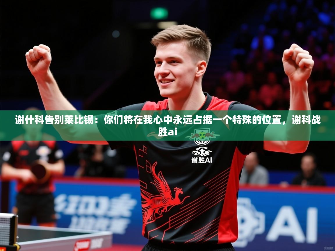 2025华体会体育网站赞助的国米谢什科告别莱比锡：你们将在我心中永远占据一个特殊的位置，谢科战胜ai  第3张