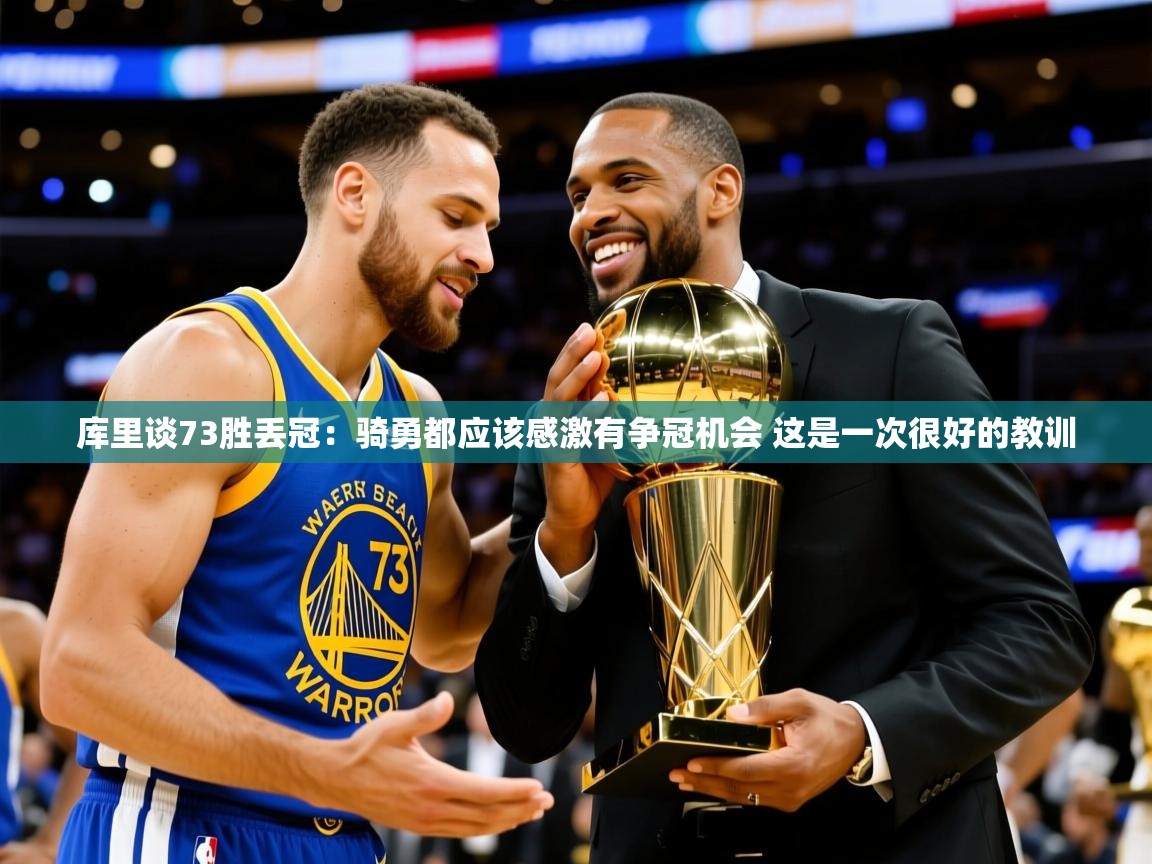 2025华体会体育网站国米赞助商库里谈73胜丢冠：骑勇都应该感激有争冠机会 这是一次很好的教训  第3张