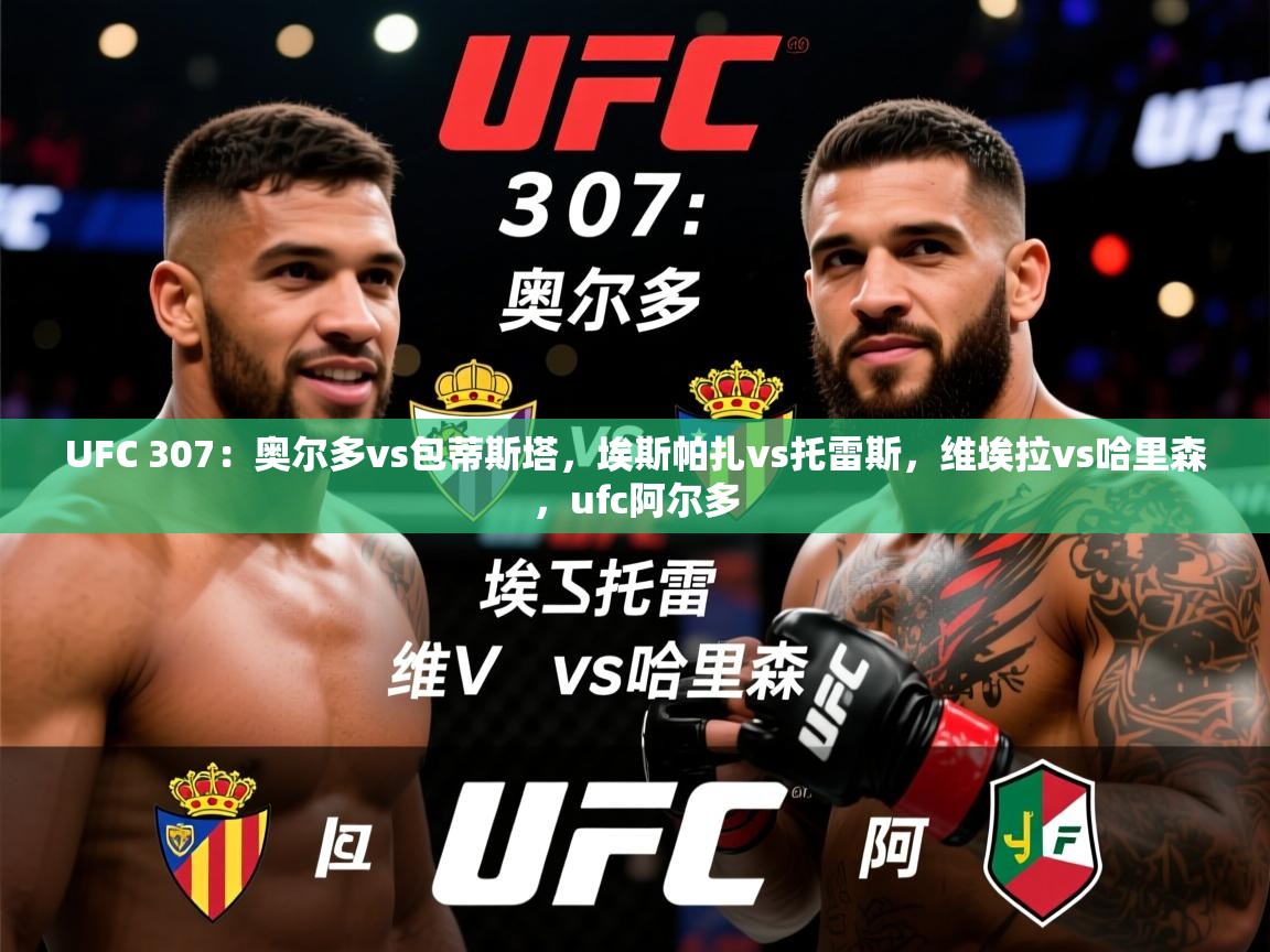 2025华会体育app下载UFC 307：奥尔多vs包蒂斯塔，埃斯帕扎vs托雷斯，维埃拉vs哈里森，ufc阿尔多  第1张