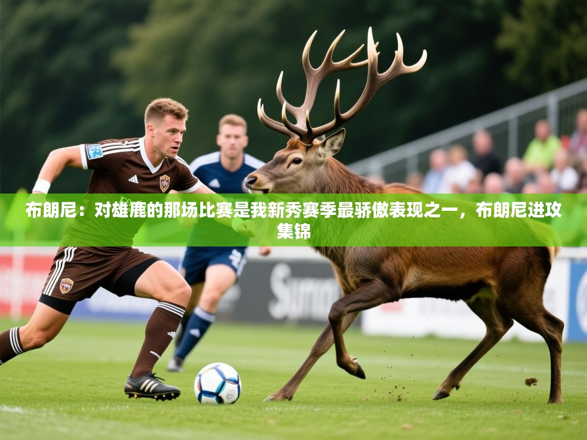2025华体会登录入口布朗尼：对雄鹿的那场比赛是我新秀赛季最骄傲表现之一，布朗尼进攻集锦  第1张