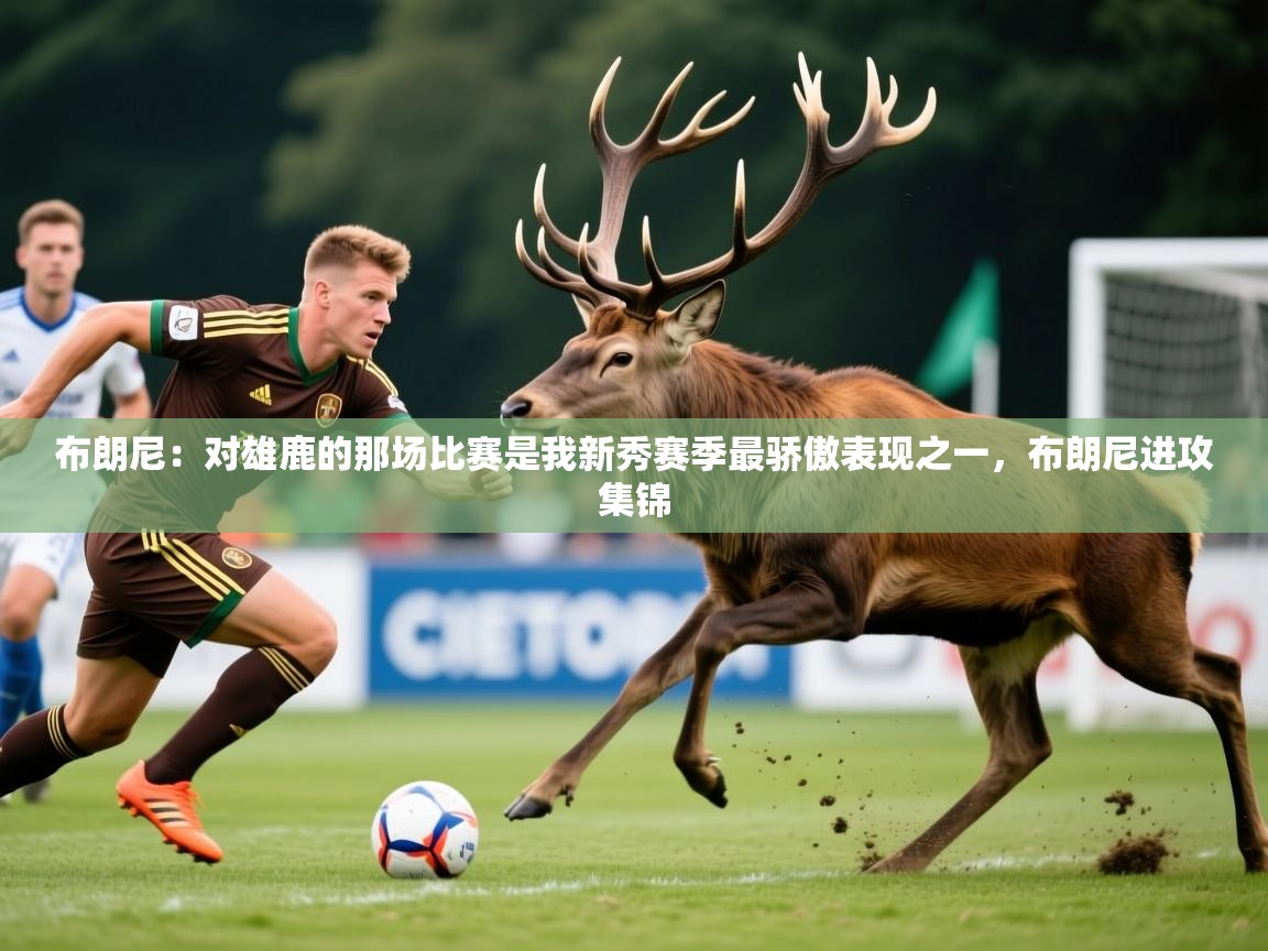 2025华体会登录入口布朗尼：对雄鹿的那场比赛是我新秀赛季最骄傲表现之一，布朗尼进攻集锦  第2张