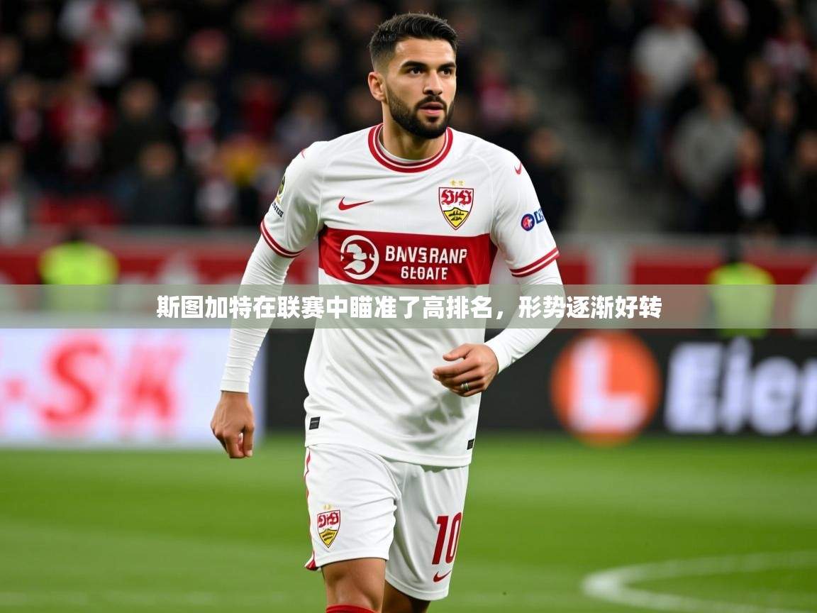 2025华体会体育平台靠谱吗斯图加特在联赛中瞄准了高排名,形势逐渐好转 第3张