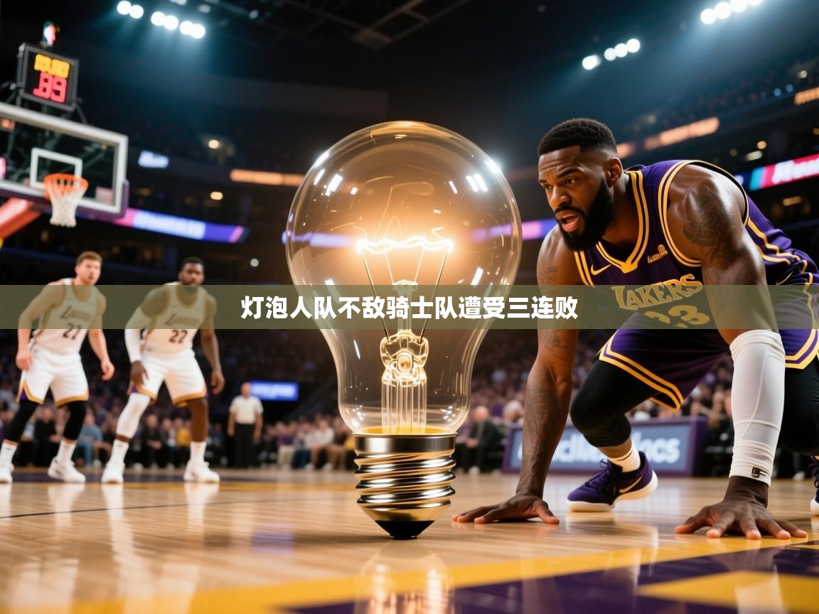 2026华体会登录首页灯泡人队不敌骑士队遭受三连败  第4张