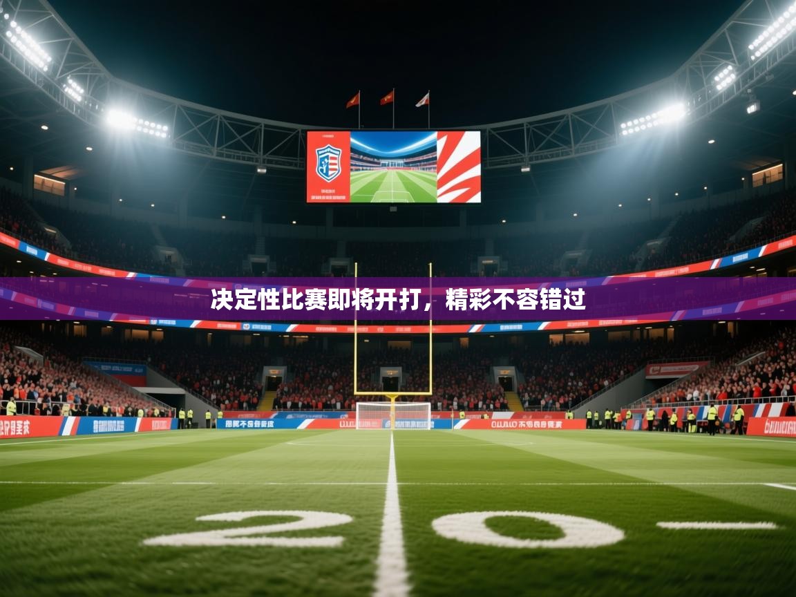 2026华体会体育平台靠谱吗决定性比赛即将开打，精彩不容错过