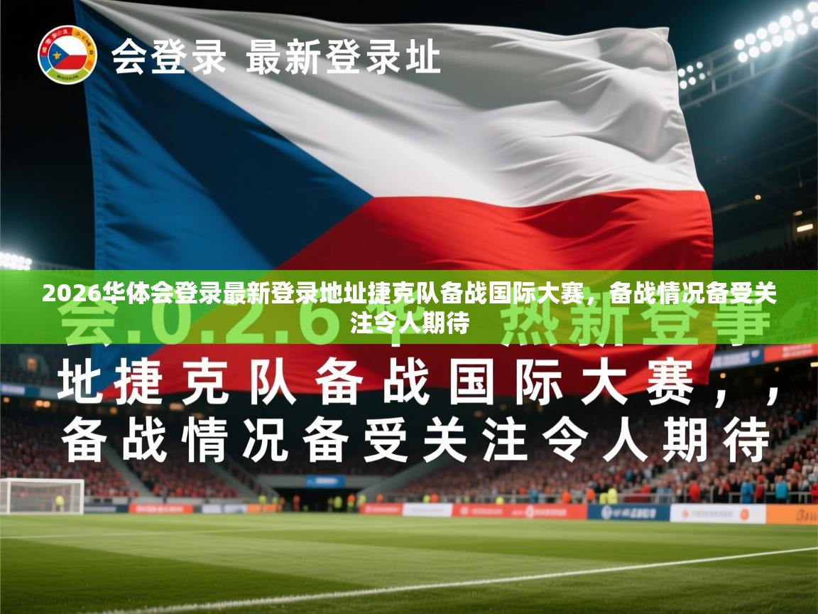 2026华体会登录最新登录地址捷克队备战国际大赛,备战情况备受关注令人期待 第2张
