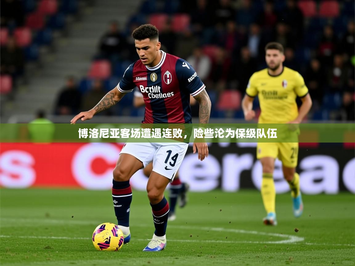 2026华体会登录入口博洛尼亚客场遭遇连败，险些沦为保级队伍  第2张