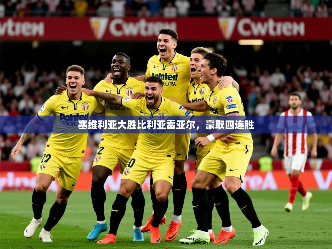 2026华体体育app下载塞维利亚大胜比利亚雷亚尔,豪取四连胜 第3张