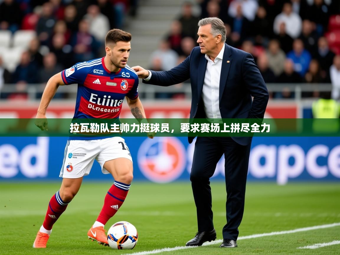 2026华体会体育网站赞助国米拉瓦勒队主帅力挺球员,要求赛场上拼尽全力 第1张