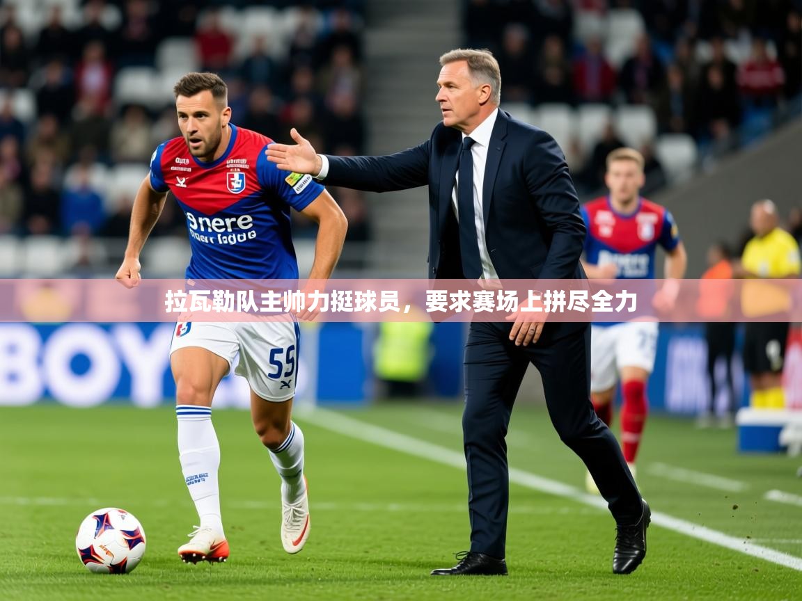 2026华体会体育网站赞助国米拉瓦勒队主帅力挺球员,要求赛场上拼尽全力 第3张
